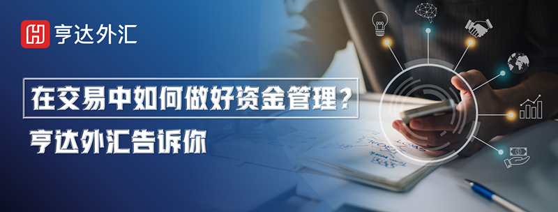 在交易中如何做好资金管理？亨达外汇告诉你