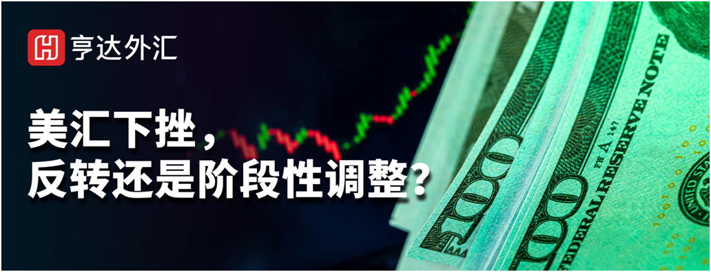 亨达外汇：美汇下挫，反转还是阶段性调整？