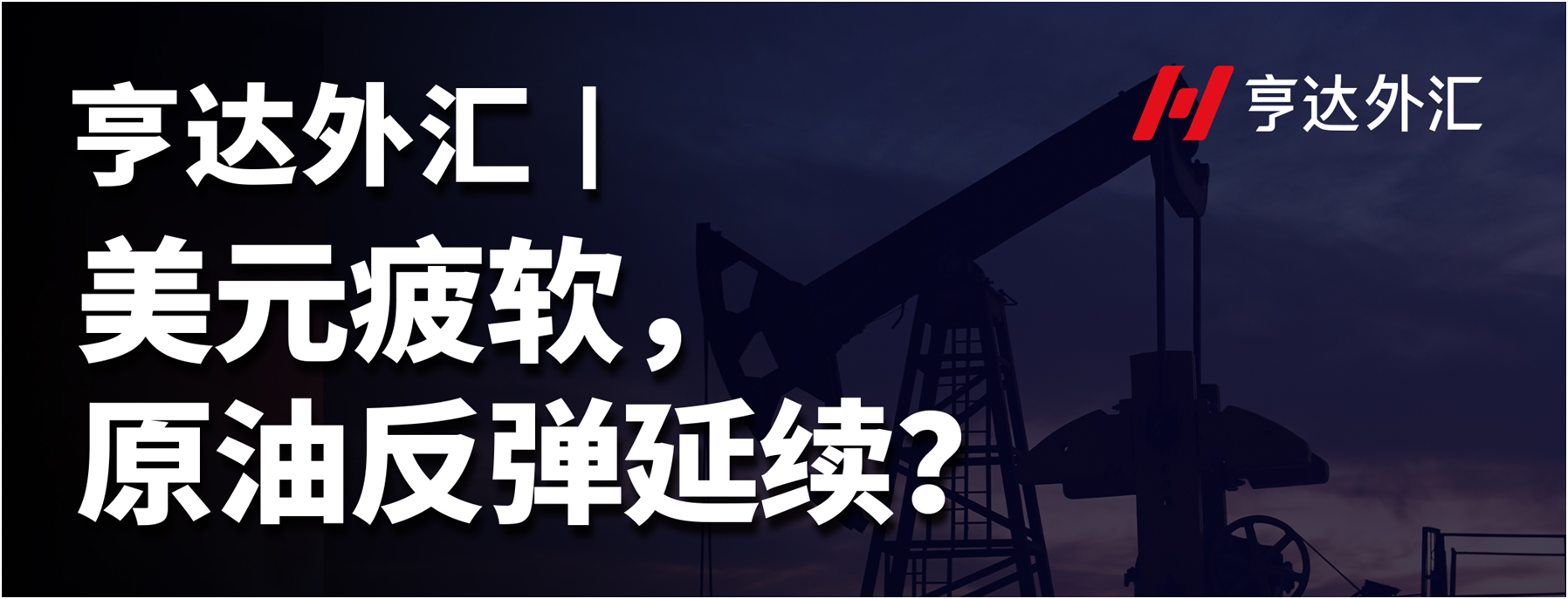 亨达外汇：美元疲软，原油反弹延续？