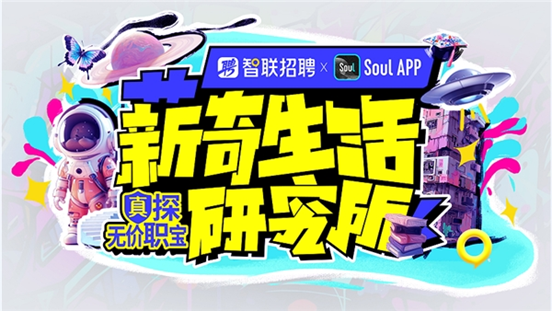 智联招聘联合Soul 探寻“薪奇生活” 9大小众职业“真”探无价“职”宝