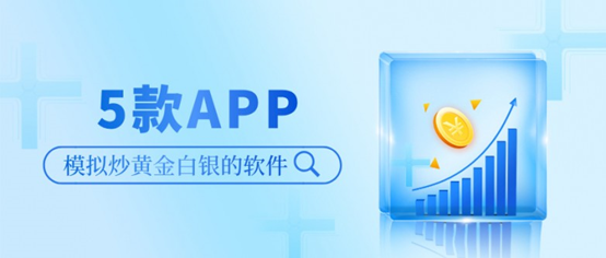 想找一款模拟炒黄金白银的软件？这5款APP新手必试！