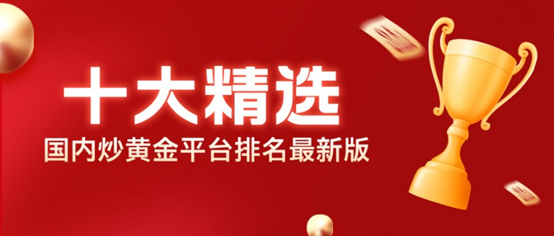 国内炒黄金平台排名最新版：十大正规平台精选