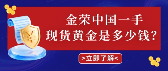 金荣中国一手现货黄金是多少钱，门槛高吗？