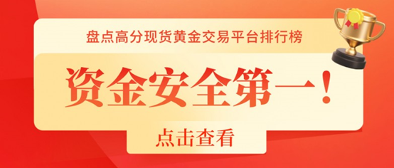 资金安全第一！盘点高分现货黄金交易平台排行榜